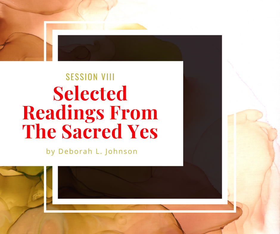 Session 8, Selected Readings from the Sacred Yes Session 8, Selected Readings from the Sacred Yes