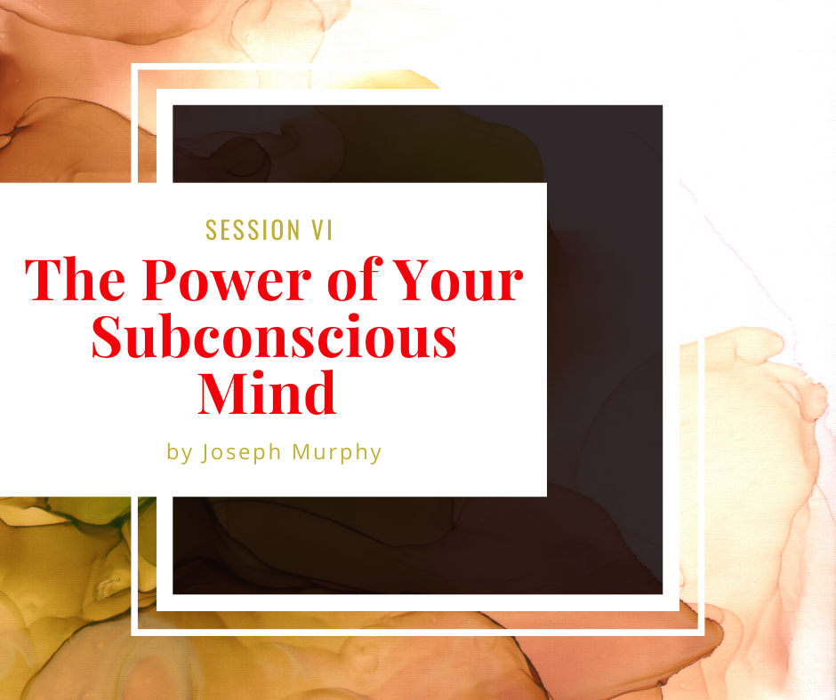 Session 6, The power of your subconscious mind Session 6, The power of your subconscious mind